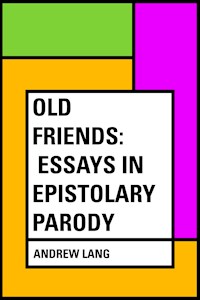 Old Friends: Essays in Epistolary Parody - Andrew Lang - E-Book