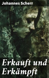 Erkauft und Erkämpft - Johannes Scherr - E-Book