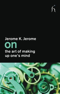 On the Art of Making Up One's Mind - Jerome K.  Jerome - E-Book