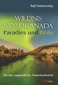 Wildnis Nordkanada - Paradies und Hölle - Ralf Dobrovolny - E-Book