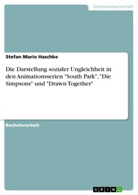 Die Darstellung sozialer Ungleichheit in den Animationsserien "South Park", "Die Simpsons" und "Drawn Together" - Stefan Mario Haschke - E-Book