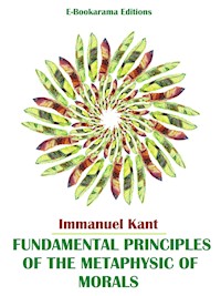 Fundamental Principles of the Metaphysic of Morals - Immanuel Kant - E-Book