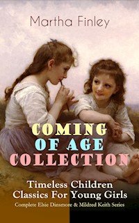 COMING OF AGE COLLECTION – Timeless Children Classics For Young Girls - Martha Finley - E-Book