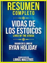 Resumen Completo: Vidas De Los Estoicos (Lives Of The Stoics) - Basado En El Libro De Ryan Holiday - Libros Maestros - E-Book