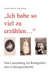 "Ich habe so viel zu erzählen..." Von Luxemburg ins Ruhrgebiet - eine Lebensgeschichte - Norbert Elsbeck - E-Book