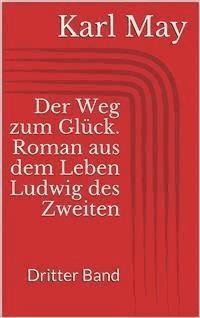 Der Weg zum Glück. Roman aus dem Leben Ludwig des Zweiten - Dritter Band - Karl May - E-Book