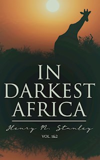 In Darkest Africa (Vol. 1&2) - Henry M. Stanley - E-Book