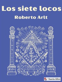 Los siete locos - Roberto Arlt - E-Book