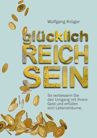glücklich REICH SEIN - Wolfgang Krüger - E-Book