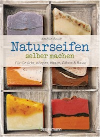 Naturseifen selber machen für Gesicht, Körper, Haare, Zähne, Rasur. Für jeden Haut- und Haartyp. Ökologisch, nachhaltig, plastikfrei - Amélie Boué - E-Book
