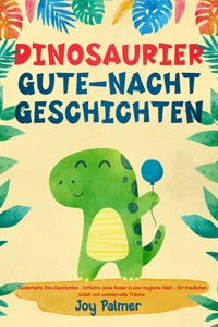 Dinosaurier-Gute-Nacht-Geschichten: Zauberhafte Dino-Geschichten - Entführe deine Kinder in eine magische Welt – für friedlichen Schlaf und wundervolle Träume. - Joy Palmer - E-Book