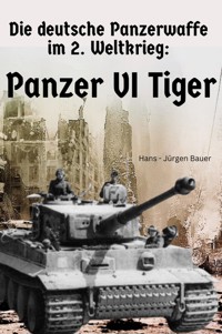 Die deutsche Panzerwaffe im 2. Weltkrieg: Panzer VI Tiger - Hans-Jürgen Bauer - E-Book