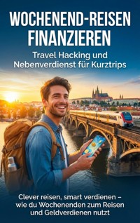Wochenend-Reisen finanzieren: Travel Hacking und Nebenverdienst für Kurztrips - Jana Werner - E-Book
