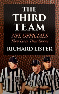 The Third Team: NFL Officials. Their Lives, Their Stories - Richard Lister - E-Book