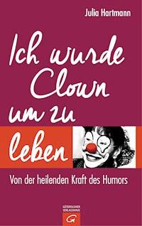 Ich wurde Clown um zu leben - Julia Hartmann - E-Book