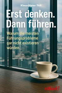 Erst denken. Dann führen. - Klaus-Dieter Thill - E-Book