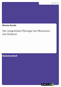 Die tiergestützte Therapie bei Menschen mit Demenz - Bianca Kautz - E-Book