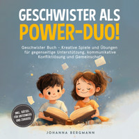 Geschwister Buch: Geschwister als Power-Duo! Kreative Spiele und Übungen für gegenseitige Unterstützung, kommunikative Konfliktlösung und Gemeinschaft – inkl. Rätsel für unterwegs und zuhause - Johanna Bergmann - Hörbuch