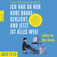 Ich hab da nur kurz draufgeklickt, und jetzt ist alles weg! - Neues aus dem Alltag eines IT-Dienstleisters (ungekürzt) - Philipp Spielbusch - Hörbuch