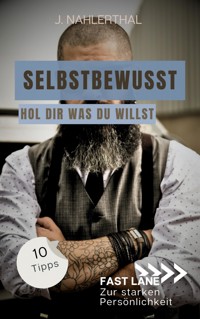 Selbstbewusst sein heißt, Du wählst das Spiel! 10 Tipps zum starken Selbstbewusstsein, die Dich stark und erfolgreich machen - J. Nahlerthal - E-Book