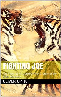 Fighting Joe / Or, The Fortunes of a Staff Officer. A Story of the Great Rebellion - Oliver Optic - E-Book