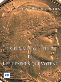 Les femmes qui tuent et les femmes qui votent - Alexandre Dumas fils - E-Book