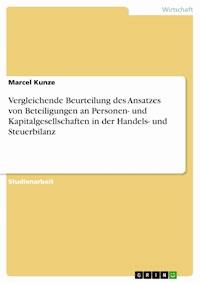 Vergleichende Beurteilung des Ansatzes von Beteiligungen an Personen- und Kapitalgesellschaften in der Handels- und Steuerbilanz - Marcel Kunze - E-Book