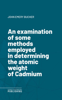 An examination of some methods employed in determining the atomic weight of Cadmium - Bucher - E-Book