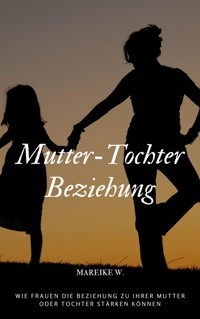 Mutter-Tochter Beziehung - Mareike W. - E-Book