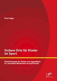 Sichere Orte für Kinder im Sport: Schutzkonzepte für Kinder und Jugendliche vor sexuellem Missbrauch im Sportverein - Fred Krüger - E-Book