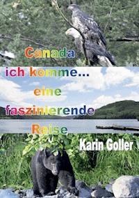 Canada ich komme... eine faszinierende Reise - Karin Goller - E-Book