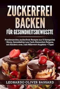 ZUCKERFREI BACKEN für Gesundheitsbewusste - Leonardo Oliver Bassard - E-Book