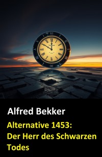 Alternative 1453: Der Herr des Schwarzen Todes - Alfred Bekker - E-Book