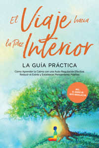 El Viaje hacia la Paz Interior - La Guía Práctica: Cómo Aprender la Calma con una Auto-Regulación Efectiva, Reducir el Estrés y Establecer Pensamiento Positivo - Incluyendo el Diario de Auto-Regulación - Alexander Pipetz - E-Book