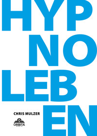 Hypnose Leben - Dein Wegweiser für Hypnose und Trance - Chris Mulzer - E-Book