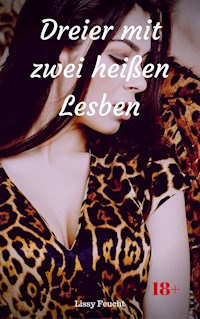 Dreier mit zwei heißen Lesben - Lissy Feucht - E-Book