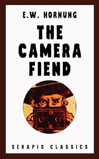 The Camera Fiend (Serapis Classics) - E. W. Hornung - E-Book