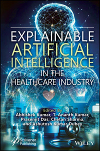 Explainable Artificial Intelligence in the Healthcare Industry -  - E-Book