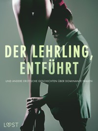 Der Lehrling, Entführt und andere erotische Geschichten über dominante Frauen - Alexandra Södergran - E-Book