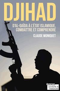 Djihad : D'Al-Qaida à l'État Islamique, combattre et comprendre - Claude Moniquet - E-Book