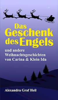 Das Geschenk des Engels und andere Weihnachtsgeschichten von Carina & Klein Ida - Alexandra Graf Heil - E-Book