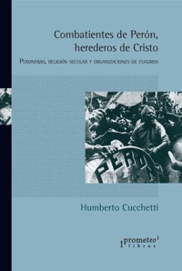 Combatientes de Perón, herederos de Cristo - Humberto Cucchetti - E-Book