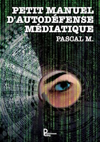 Petit manuel d'autodéfense médiatique - Pascal M. - E-Book