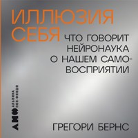 Иллюзия себя: Что говорит нейронаука о нашем самовосприятии - Грегори Бернс - Hörbuch