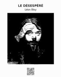 Le Désespéré - Léon Bloy - E-Book