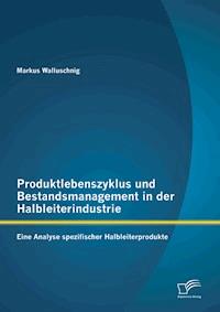 Produktlebenszyklus und Bestandsmanagement in der Halbleiterindustrie: Eine Analyse spezifischer Halbleiterprodukte - Markus Walluschnig - E-Book