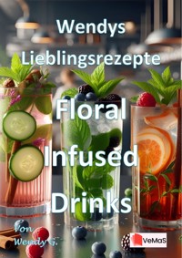 Wendys Lieblingsrezepte - Floral Infused Drinks - Wendy G. - E-Book