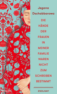 Die Hände der Frauen in meiner Familie waren nicht zum Schreiben bestimmt - Jegana Dschabbarowa - E-Book