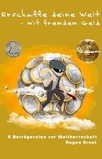 Erschaffe deine Welt – mit fremdem Geld - Hagen Ernst - E-Book