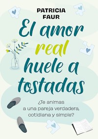 El amor real huele a tostadas - Patricia Faur - E-Book